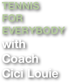 TENNIS
FOR 
EVERYBODY
with
Coach
Cici Louie